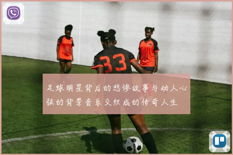 足球明星背后的悲惨故事与动人心弦的背景音乐交织成的传奇人生